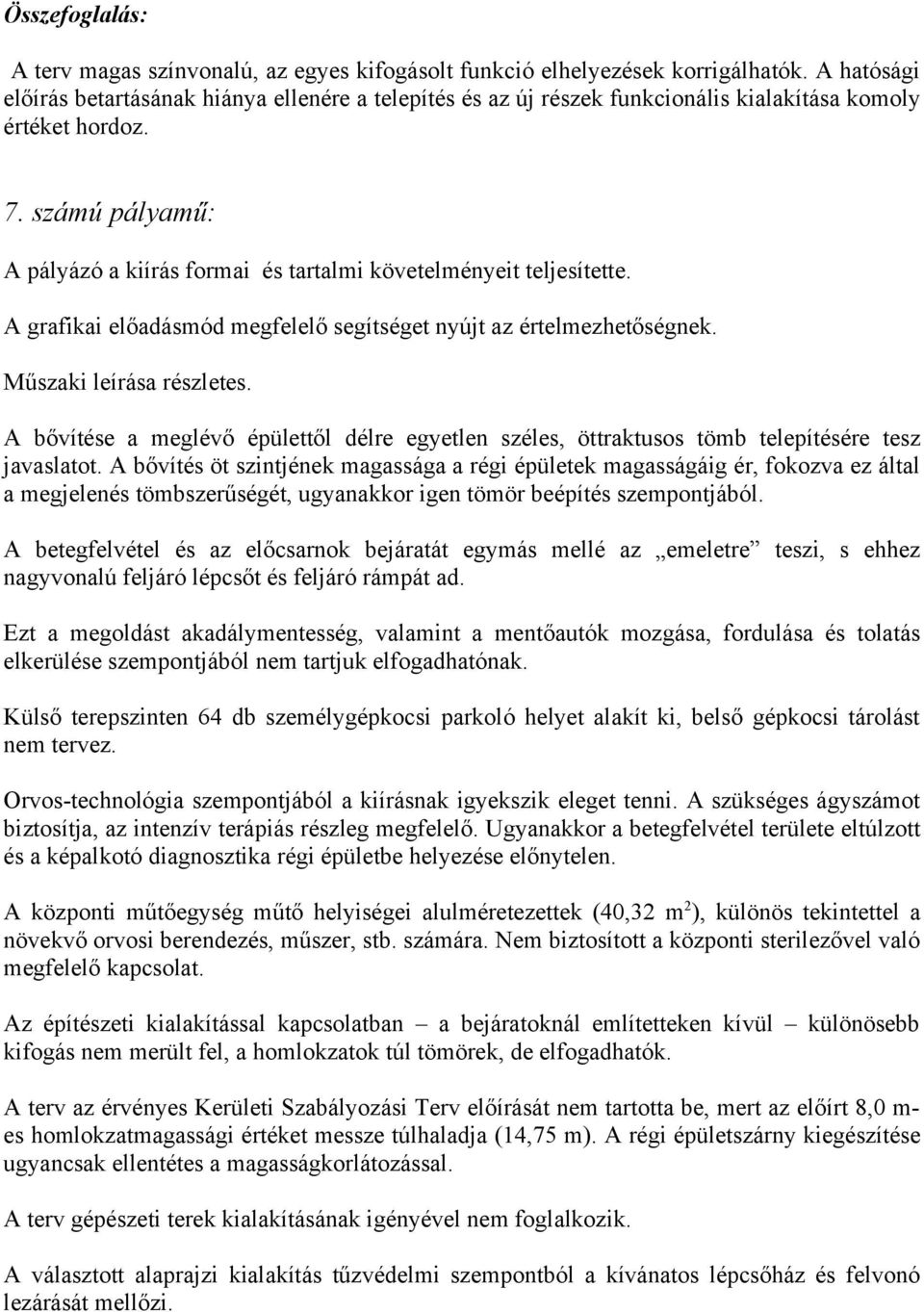 számú pályamű: A pályázó a kiírás formai és tartalmi követelményeit teljesítette. A grafikai előadásmód megfelelő segítséget nyújt az értelmezhetőségnek. Műszaki leírása részletes.