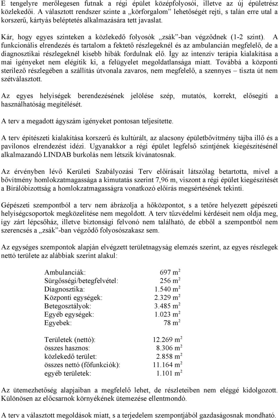 Kár, hogy egyes szinteken a közlekedő folyosók zsák -ban végződnek (1-2 szint).