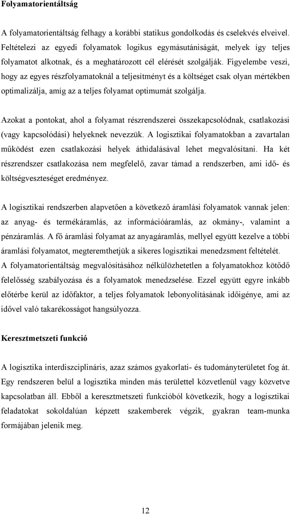 Figyelembe veszi, hogy az egyes részfolyamatoknál a teljesítményt és a költséget csak olyan mértékben optimalizálja, amíg az a teljes folyamat optimumát szolgálja.