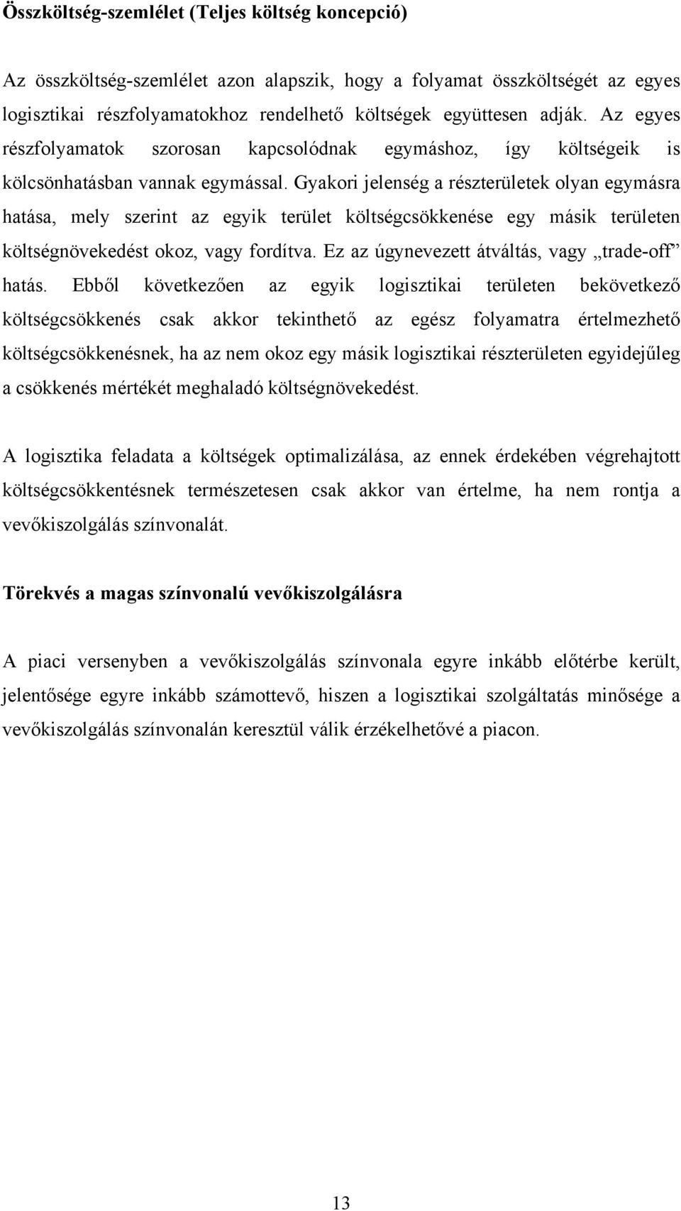 Gyakori jelenség a részterületek olyan egymásra hatása, mely szerint az egyik terület költségcsökkenése egy másik területen költségnövekedést okoz, vagy fordítva.