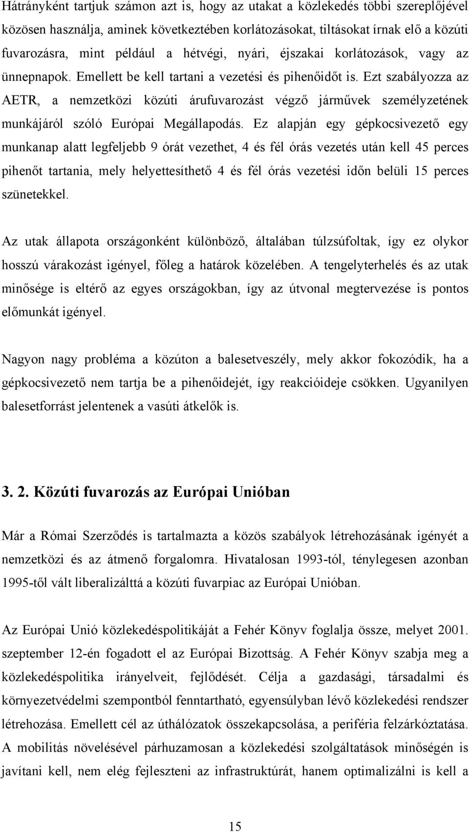 Ezt szabályozza az AETR, a nemzetközi közúti árufuvarozást végző járművek személyzetének munkájáról szóló Európai Megállapodás.