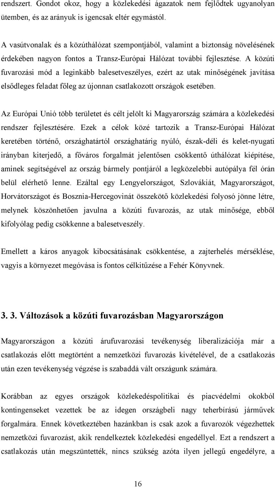 A közúti fuvarozási mód a leginkább balesetveszélyes, ezért az utak minőségének javítása elsődleges feladat főleg az újonnan csatlakozott országok esetében.