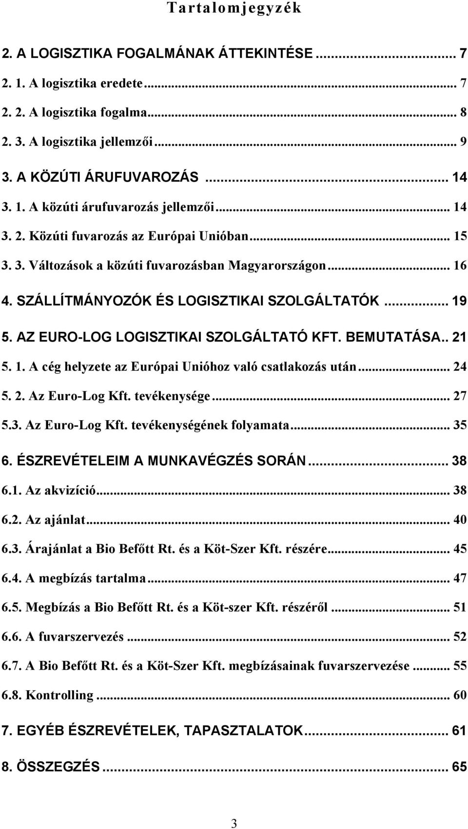 AZ EURO-LOG LOGISZTIKAI SZOLGÁLTATÓ KFT. BEMUTATÁSA.. 21 5. 1. A cég helyzete az Európai Unióhoz való csatlakozás után... 24 5. 2. Az Euro-Log Kft. tevékenysége... 27 5.3. Az Euro-Log Kft. tevékenységének folyamata.