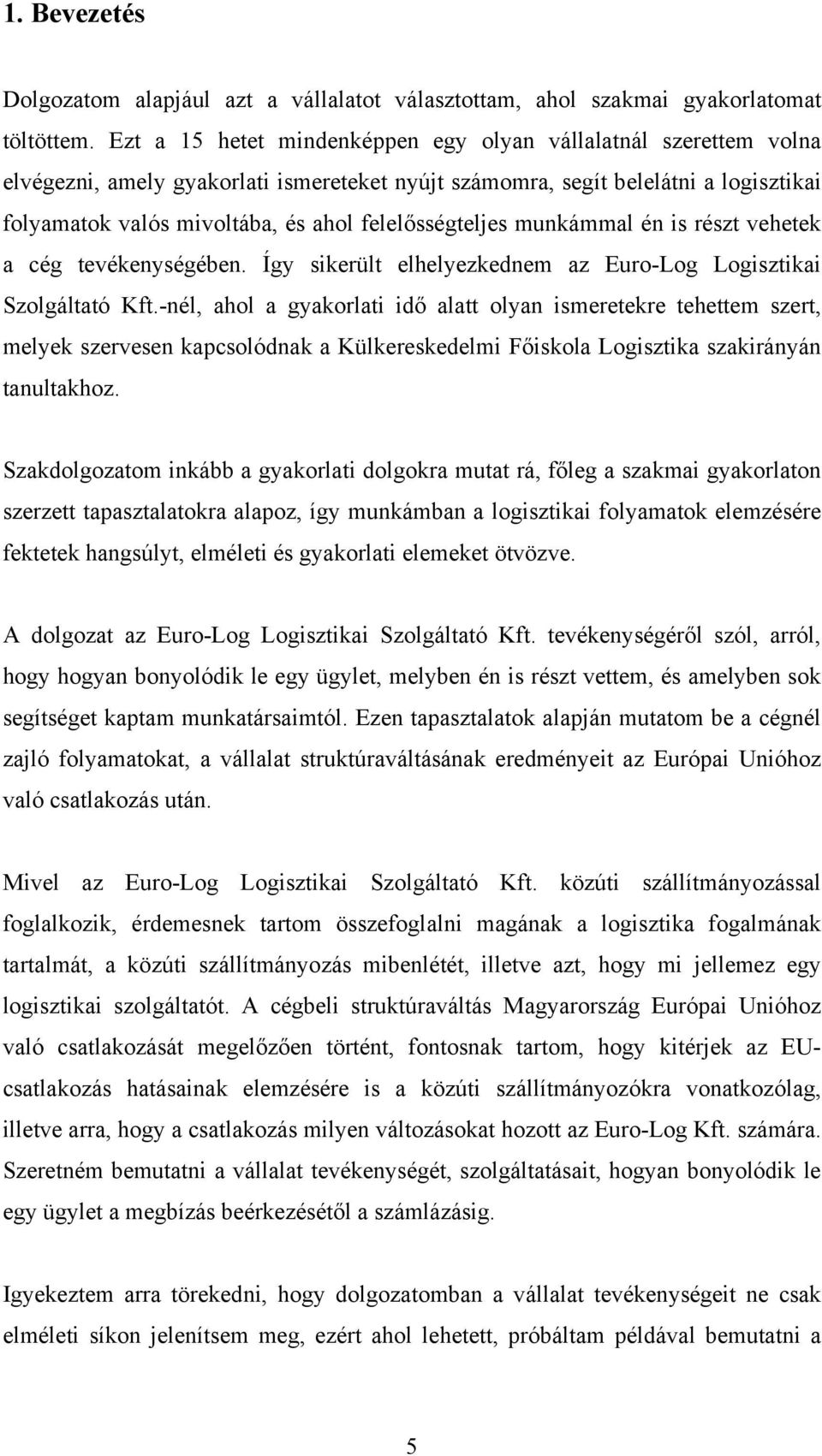 felelősségteljes munkámmal én is részt vehetek a cég tevékenységében. Így sikerült elhelyezkednem az Euro-Log Logisztikai Szolgáltató Kft.