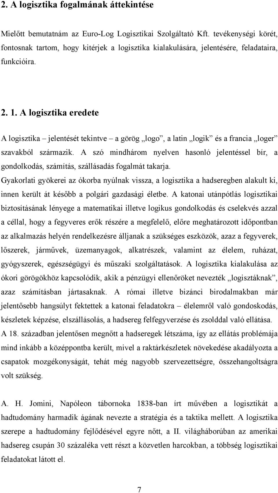 A logisztika eredete A logisztika jelentését tekintve a görög logo, a latin logik és a francia loger szavakból származik.