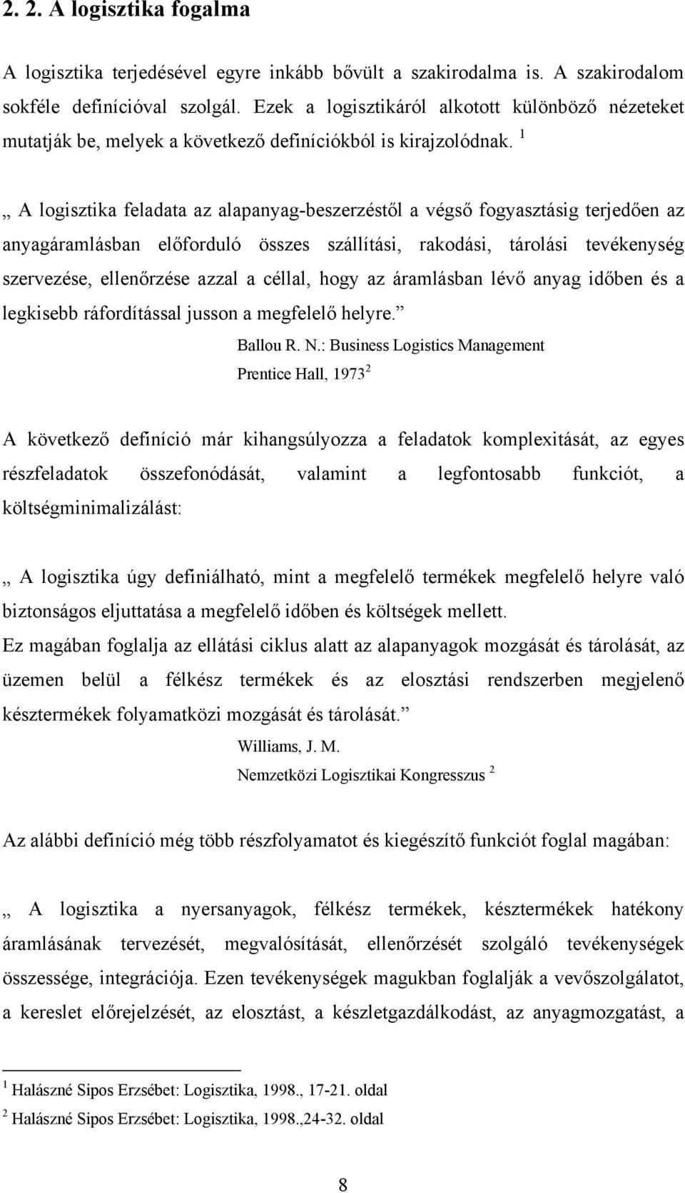 1 A logisztika feladata az alapanyag-beszerzéstől a végső fogyasztásig terjedően az anyagáramlásban előforduló összes szállítási, rakodási, tárolási tevékenység szervezése, ellenőrzése azzal a