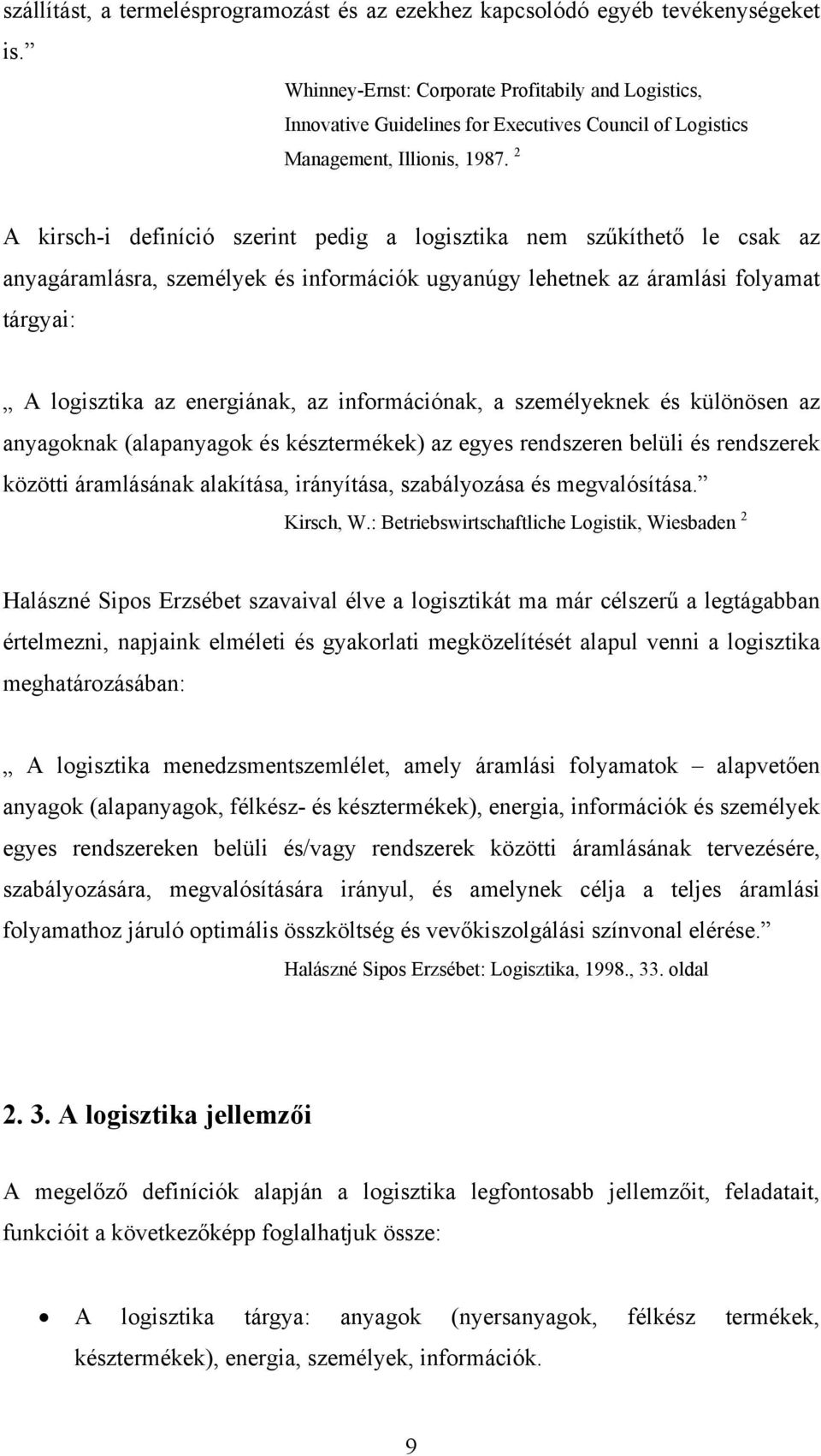 2 A kirsch-i definíció szerint pedig a logisztika nem szűkíthető le csak az anyagáramlásra, személyek és információk ugyanúgy lehetnek az áramlási folyamat tárgyai: A logisztika az energiának, az