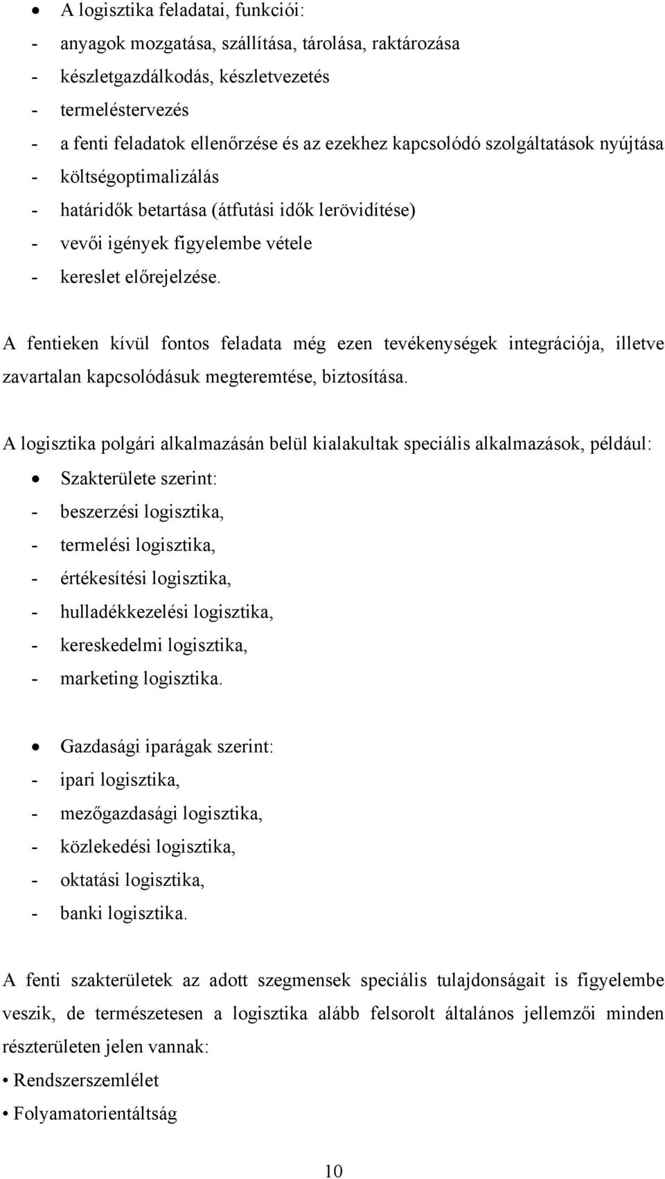 A fentieken kívül fontos feladata még ezen tevékenységek integrációja, illetve zavartalan kapcsolódásuk megteremtése, biztosítása.