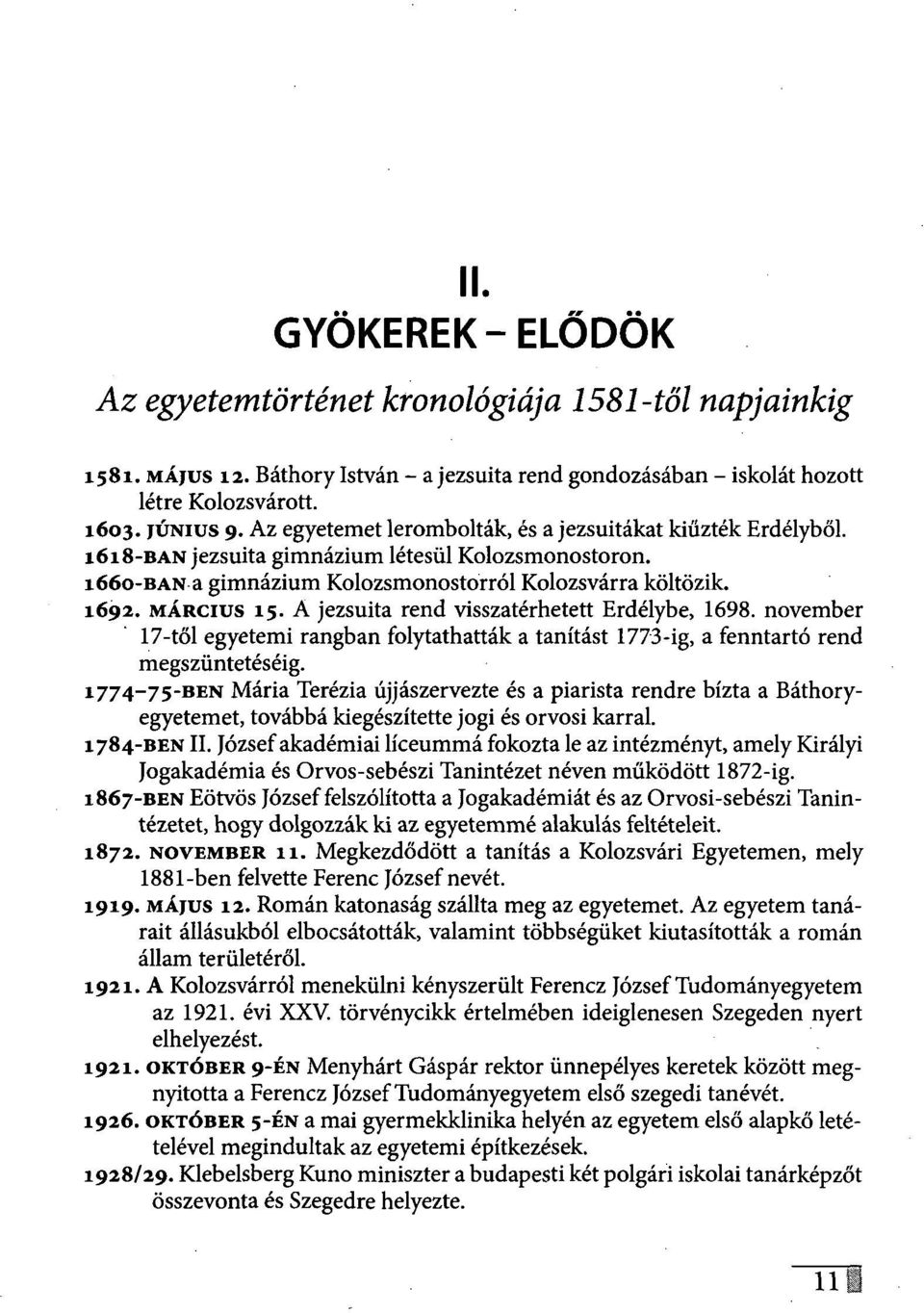 A jezsuita rend visszatérhetett Erdélybe, 1698. november 17-től egyetemi rangban folytathatták a tanítást 1773-ig, a fenntartó rend megszüntetéséig.