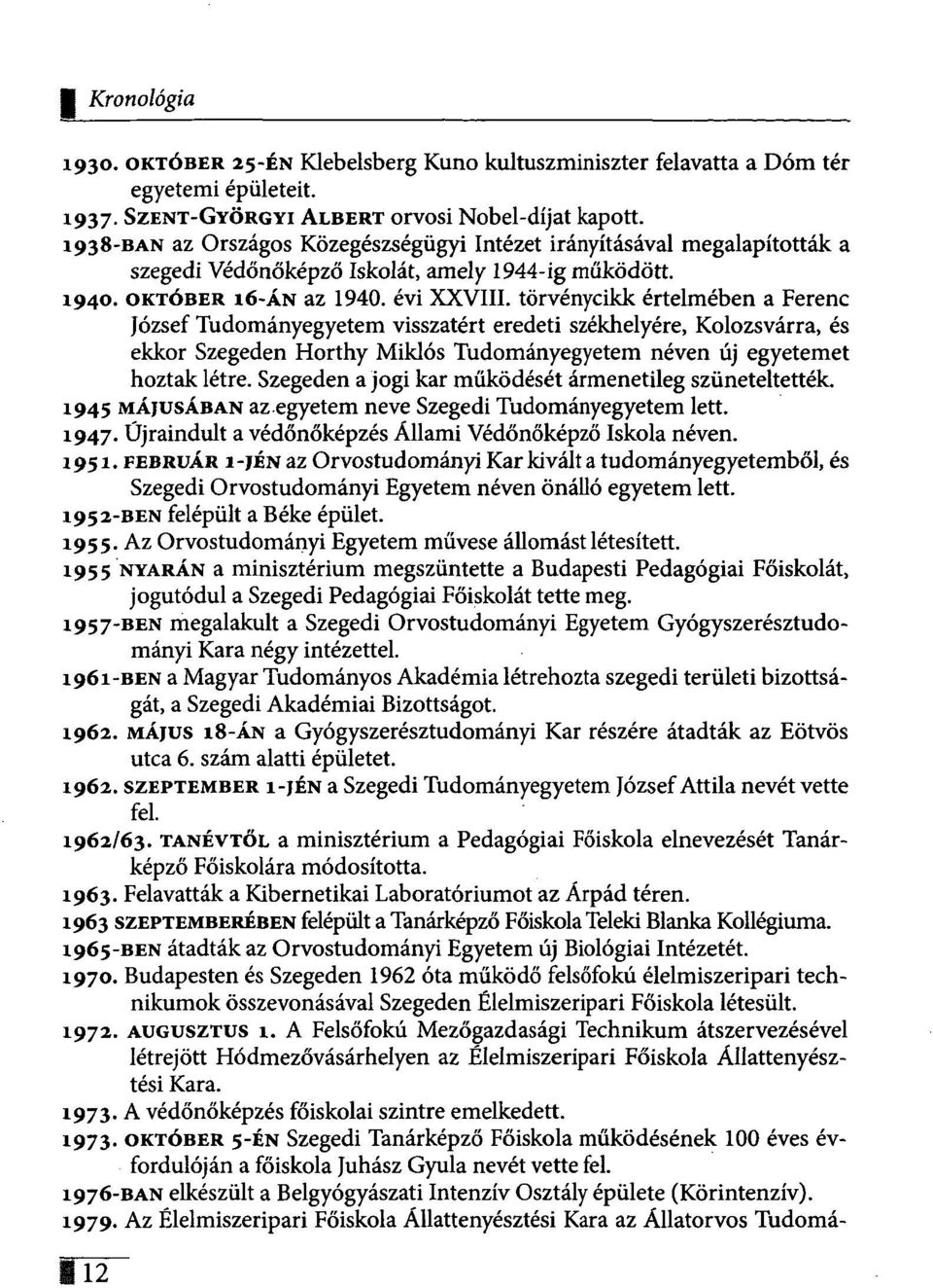 törvénycikk értelmében a Ferenc József Tudományegyetem visszatért eredeti székhelyére, Kolozsvárra, és ekkor Szegeden Horthy Miklós Tudományegyetem néven új egyetemet hoztak létre.