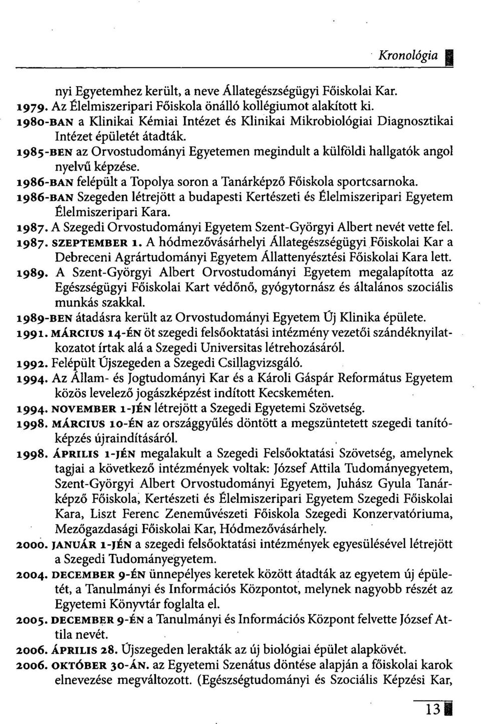 1986-BAN felépült a Topolya soron a Tanárképző Főiskola sportcsarnoka. 1986-BAN Szegeden létrejött a budapesti Kertészeti és Élelmiszeripari Egyetem Élelmiszeripari Kara. 1987.