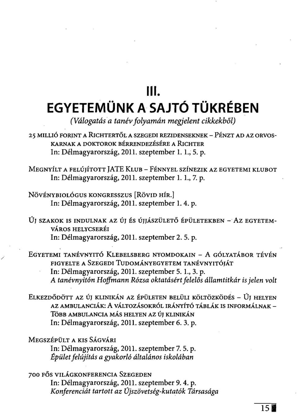 ] In: Délmagyarország, 2011. szeptember 1.4. p. ÚJ SZAKOK IS INDULNAK AZ ÚJ ÉS ÚJJÁSZÜLETŐ ÉPÜLETEKBEN - AZ EGYETEM- VÁROS HELYCSERÉI In: Délmagyarország, 2011. szeptember 2. 5. p. EGYETEMI TANÉVNYITÓ KLEBELSBERG NYOMDOKAIN - A GÓLYATÁBOR TÉVÉN FIGYELTE A SZEGEDI TUDOMÁNYEGYETEM TANÉVNYITÓJÁT In: Délmagyarország, 2011.