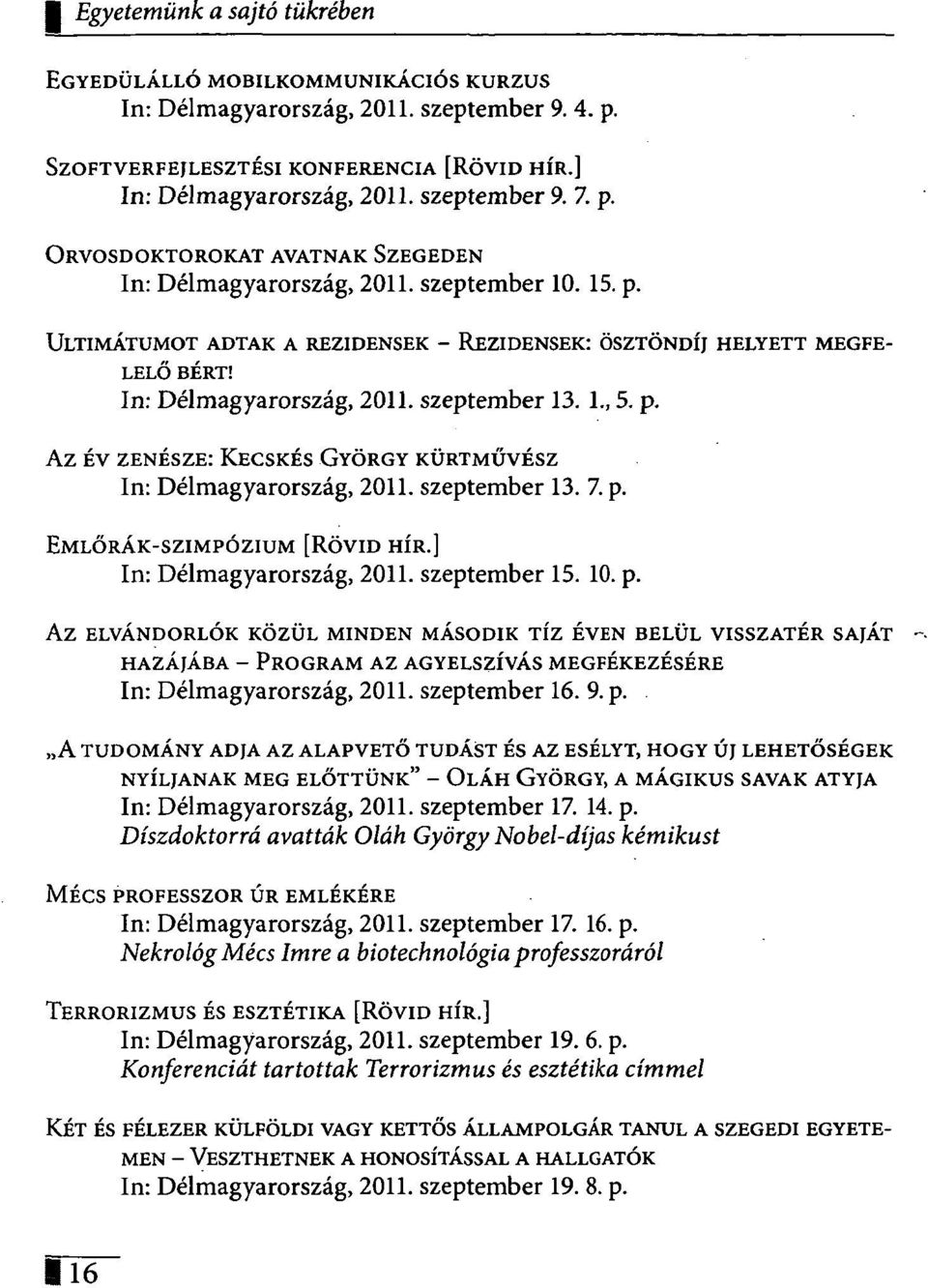 I., 5. p. Az Év ZENÉSZE: KECSKÉS GYÖRGY KÜRTMŰVÉSZ In: Délmagyarország, 2011. szeptember 13. 7. p. EMLŐRÁK-SZIMPÓZIUM [RÖVID HÍR.] In: Délmagyarország, 2011. szeptember 15. 10. p. Az ELVÁNDORLÓK KÖZÜL MINDEN MÁSODIK TÍZ ÉVEN BELÜL VISSZATÉR SAJÁT HAZÁJÁBA - PROGRAM AZ AGYELSZÍVÁS MEGFÉKEZÉSÉRE In: Délmagyarország, 2011.