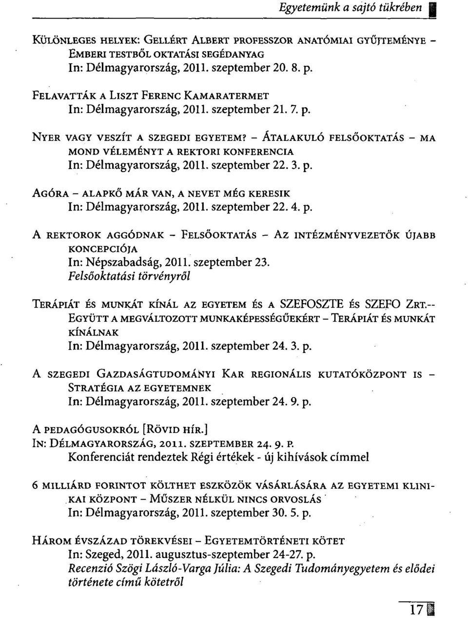 - ÁTALAKULÓ FELSŐOKTATÁS - MA MOND VÉLEMÉNYT A REKTORI KONFERENCIA In: Délmagyarország, 2011. szeptember 22. 3. p. AGÓRA - ALAPKŐ MÁR VAN, A NEVET MÉG KERESIK In: Délmagyarország, 2011. szeptember 22. 4.