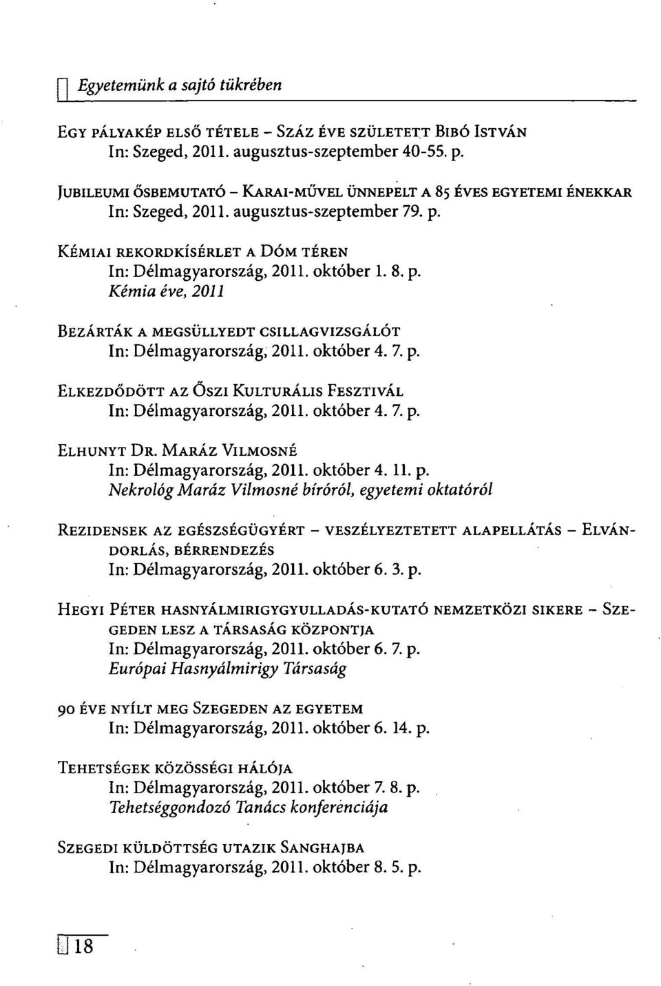 október 4. 7. p. ELKEZDŐDÖTT AZ ŐSZI KULTURÁLIS FESZTIVÁL In: Délmagyarország, 2011. október 4. 7. p. ELHUNYT DR. MARÁZ VILMOSNÉ In: Délmagyarország, 2011. október 4.11. p. Nekrológ Maráz Vilmosné bíróról, egyetemi oktatóról REZIDENSEK AZ EGÉSZSÉGÜGYÉRT - VESZÉLYEZTETETT ALAPELLÁTÁS - DORLÁS, BÉRRENDEZÉS In: Délmagyarország, 2011.