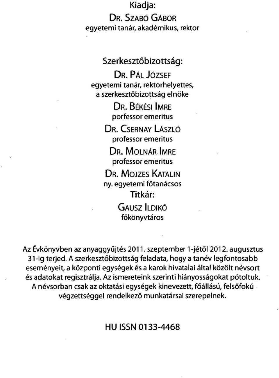 egyetemi főtanácsos Titkár: GAUSZ ILDIKÓ főkönyvtáros Az Évkönyvben az anyaggyűjtés 2011. szeptember 1 -jétől 2012. augusztus 31-ig terjed.