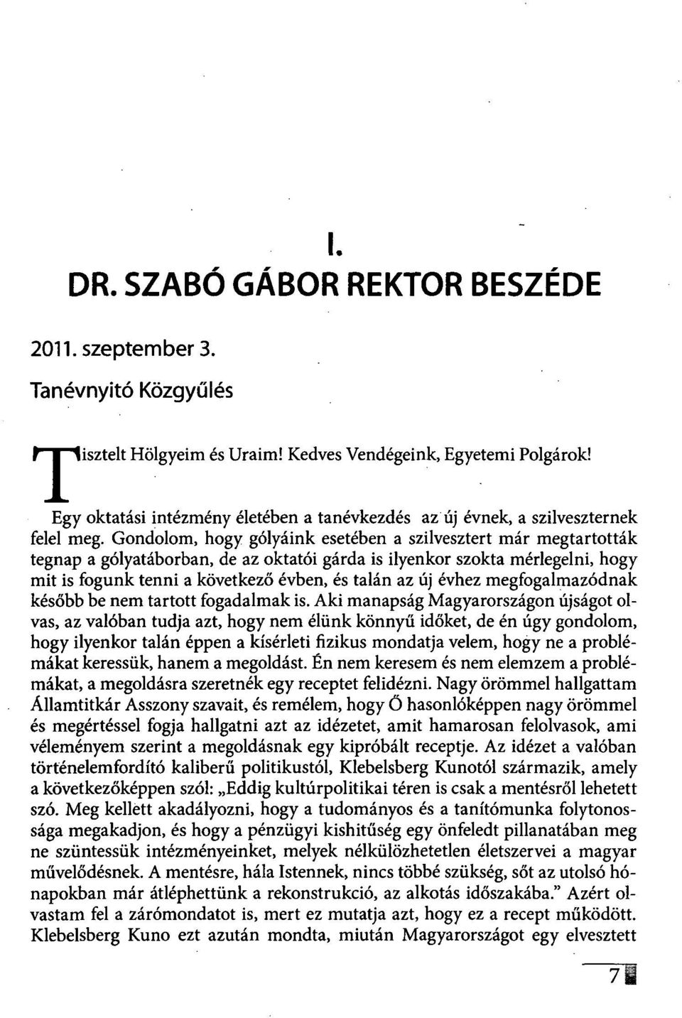 Gondolom, hogy gólyáink esetében a szilvesztert már megtartották tegnap a gólyatáborban, de az oktatói gárda is ilyenkor szokta mérlegelni, hogy mit is fogunk tenni a következő évben, és talán az új