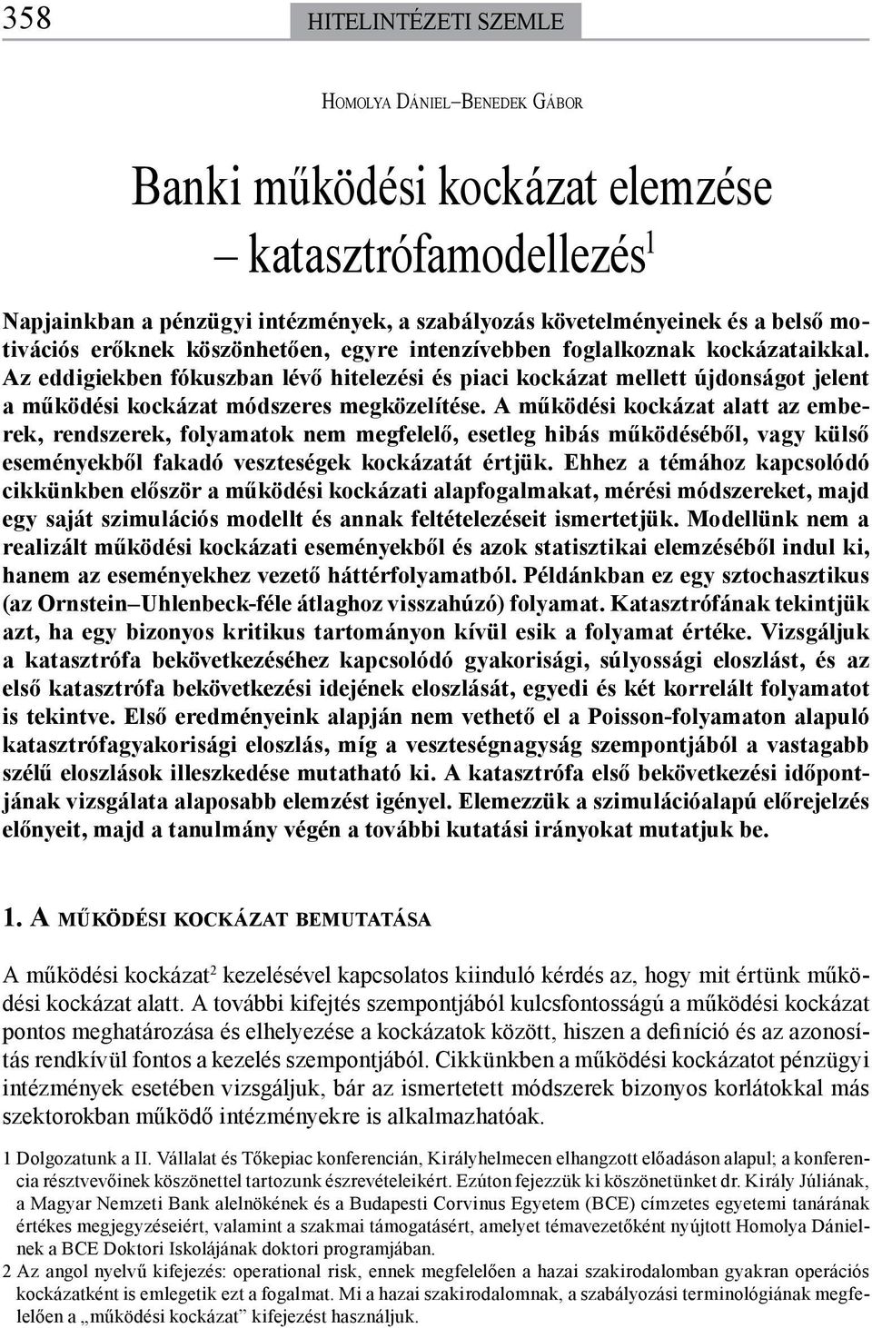 A működési kockázat alatt az emberek, rendszerek, folyamatok nem megfelelő, esetleg hibás működéséből, vagy külső eseményekből fakadó veszteségek kockázatát értjük.