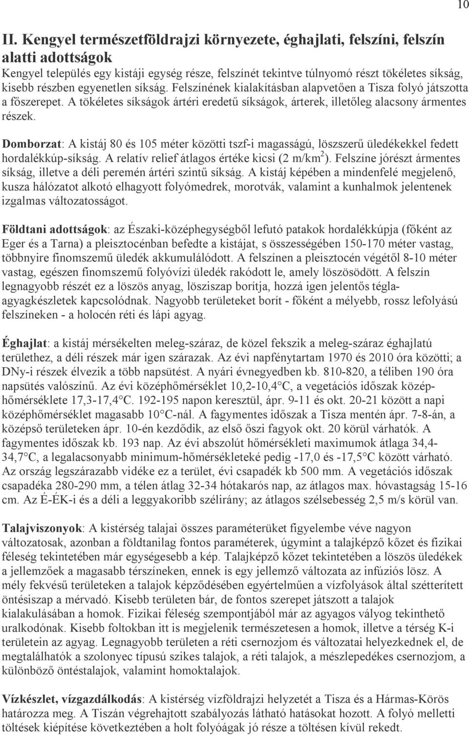 Domborzat: A kistáj 80 és 105 méter közötti tszf-i magasságú, löszszerű üledékekkel fedett hordalékkúp-síkság. A relatív relief átlagos értéke kicsi (2 m/km 2 ).