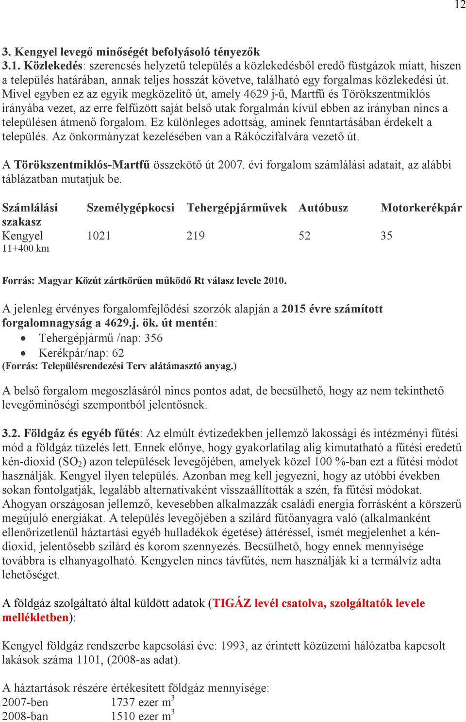 forgalom. Ez különleges adottság, aminek fenntartásában érdekelt a település. Az önkormányzat kezelésében van a Rákóczifalvára vezető út. A Törökszentmiklós-Martfű összekötő út 2007.