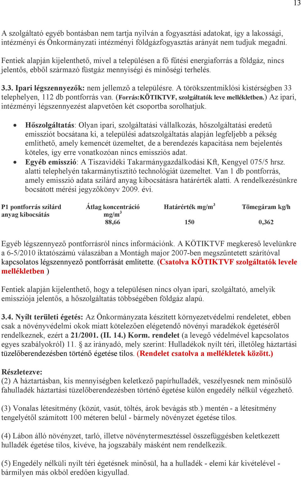 3. Ipari légszennyezők: nem jellemző a településre. A törökszentmiklósi kistérségben 33 telephelyen, 112 db pontforrás van. (Forrás:KÖTIKTVF, szolgáltatók leve mellékletben.