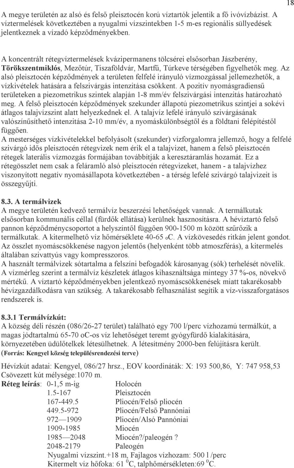 18 A koncentrált rétegvíztermelések kvázipermanens tölcsérei elsősorban Jászberény, Törökszentmiklós, Mezőtúr, Tiszaföldvár, Martfű, Túrkeve térségében figyelhetők meg.