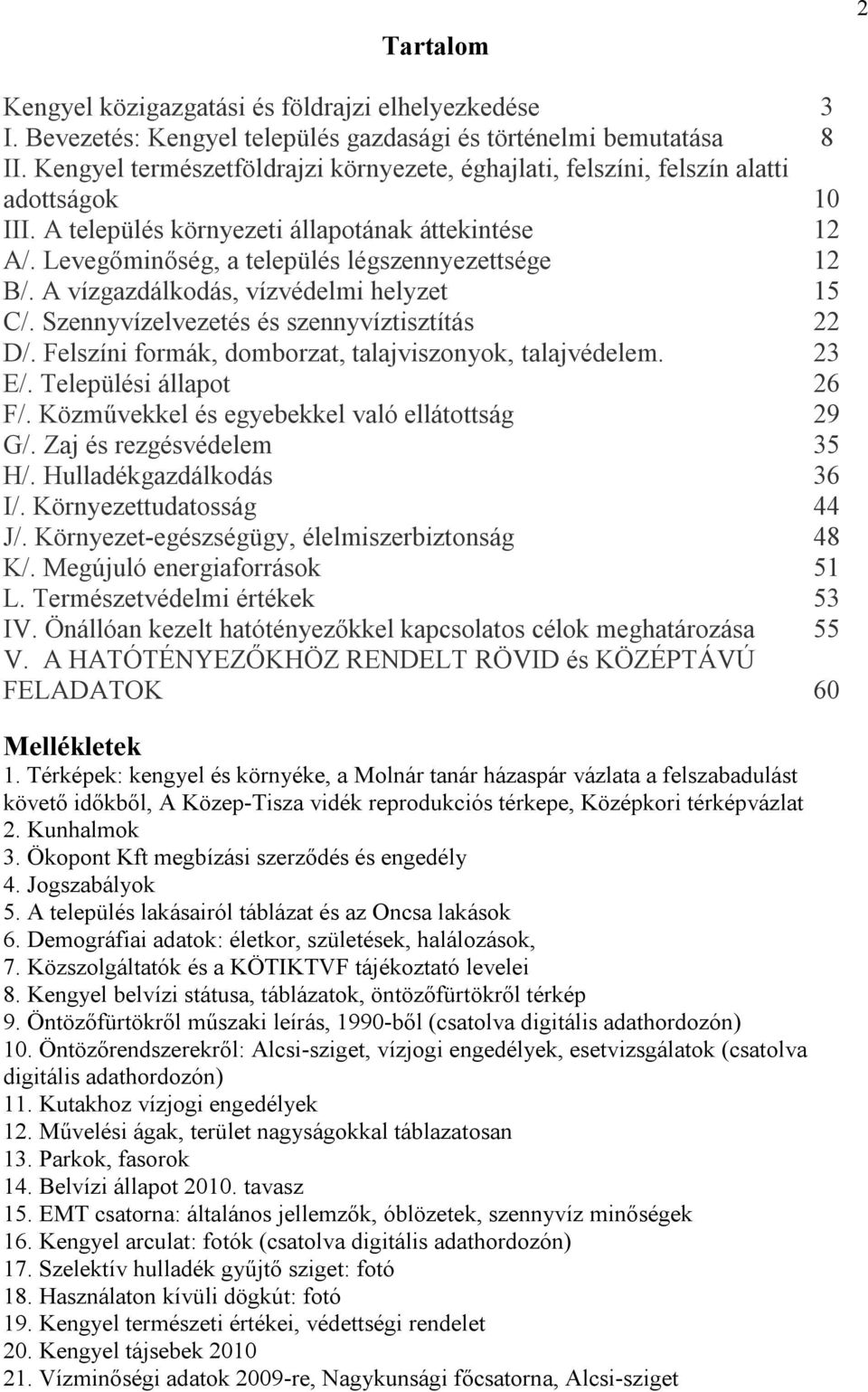 A vízgazdálkodás, vízvédelmi helyzet 15 C/. Szennyvízelvezetés és szennyvíztisztítás 22 D/. Felszíni formák, domborzat, talajviszonyok, talajvédelem. 23 E/. Települési állapot 26 F/.