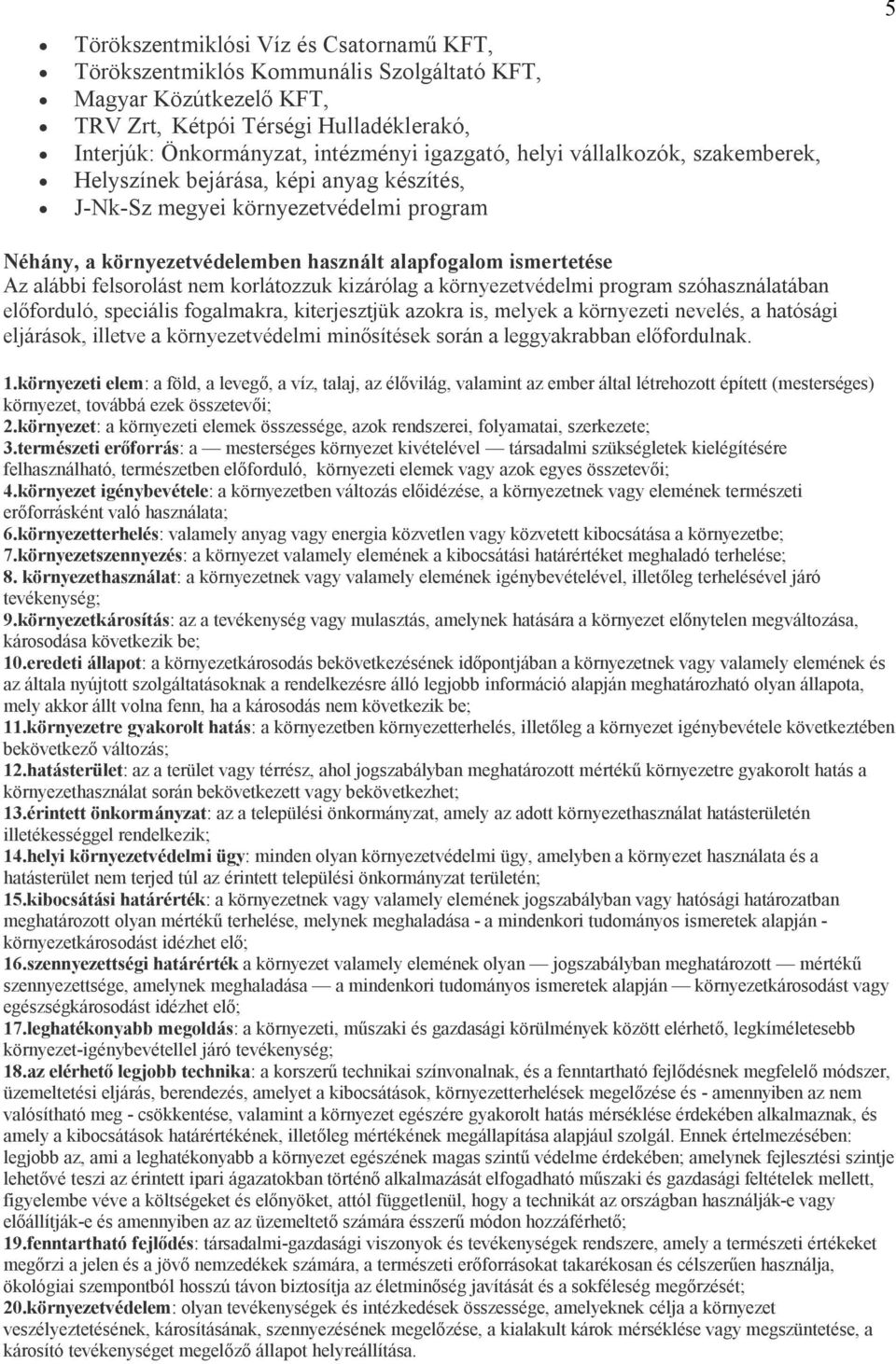 felsorolást nem korlátozzuk kizárólag a környezetvédelmi program szóhasználatában előforduló, speciális fogalmakra, kiterjesztjük azokra is, melyek a környezeti nevelés, a hatósági eljárások, illetve