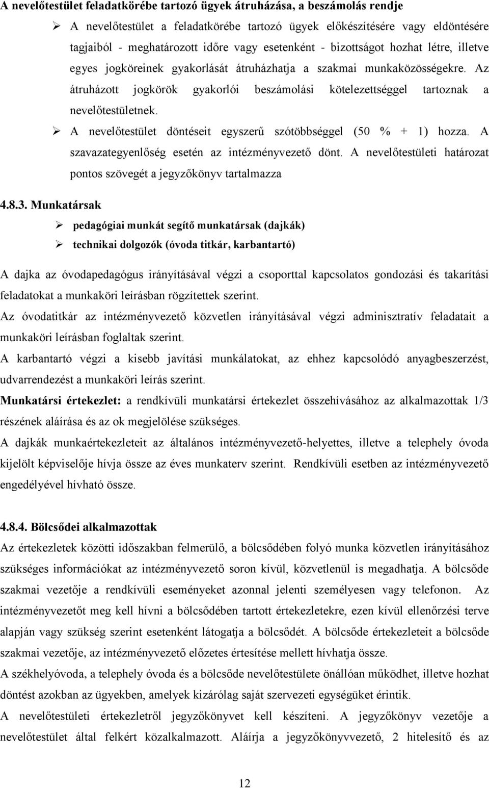 A nvlőtstült döntésit gyszrű szótöbbséggl (50 % + 1) hozza. A szavazatgynlőség stén az intézményvztő dönt. A nvlőtstülti határozat pontos szövgét a jgyzőkönyv tartalmazza 4.8.3.