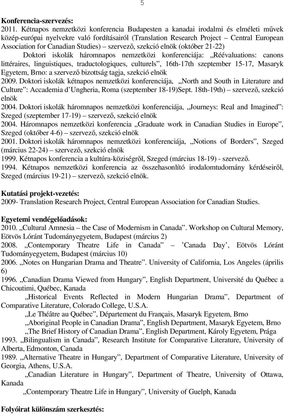 Studies) szervezı, szekció elnök (október 21-22) Doktori iskolák háromnapos nemzetközi konferenciája: Réévaluations: canons littéraires, linguistiques, traductologiques, culturels, 16th-17th