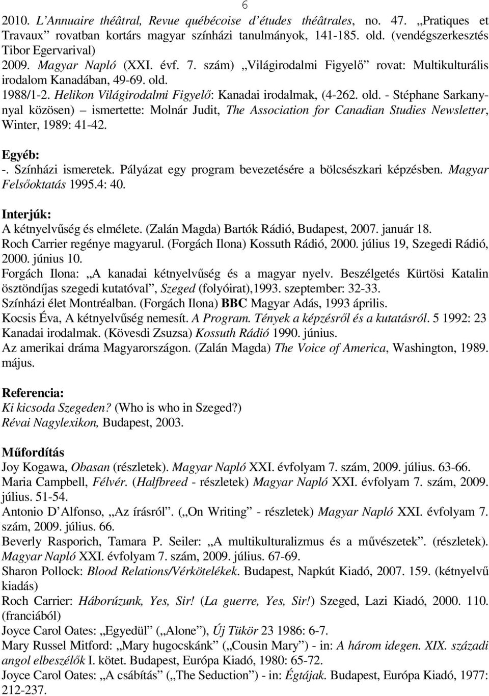 1988/1-2. Helikon Világirodalmi Figyelı: Kanadai irodalmak, (4-262. old. - Stéphane Sarkanynyal közösen) ismertette: Molnár Judit, The Association for Canadian Studies Newsletter, Winter, 1989: 41-42.