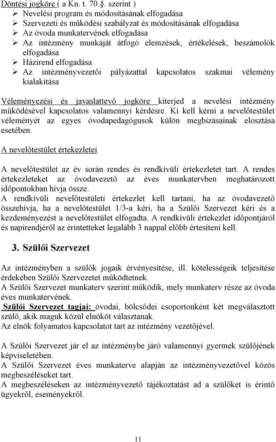 értékelések, beszámolók elfogadása Házirend elfogadása Az intézményvezetői pályázattal kapcsolatos szakmai vélemény kialakítása Véleményezési és javaslattevő jogköre kiterjed a nevelési intézmény