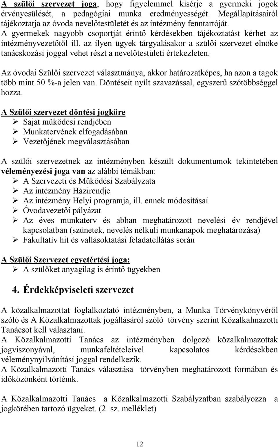 az ilyen ügyek tárgyalásakor a szülői szervezet elnöke tanácskozási joggal vehet részt a nevelőtestületi értekezleten.