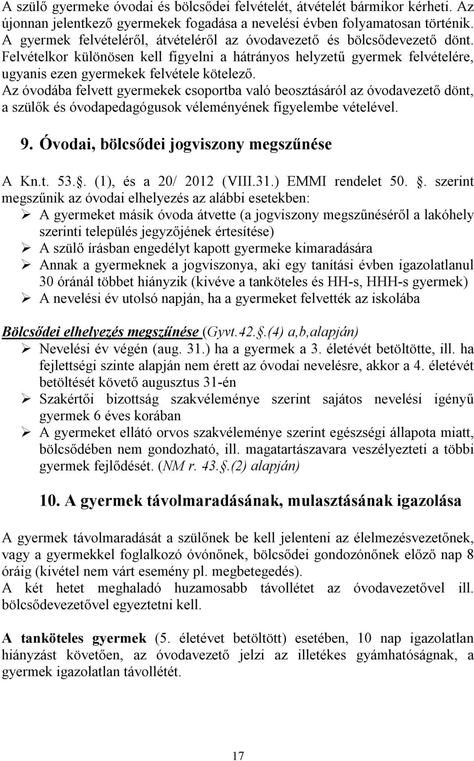 Az óvodába felvett gyermekek csoportba való beosztásáról az óvodavezető dönt, a szülők és óvodapedagógusok véleményének figyelembe vételével. 9. Óvodai, bölcsődei jogviszony megszűnése A Kn.t. 53.