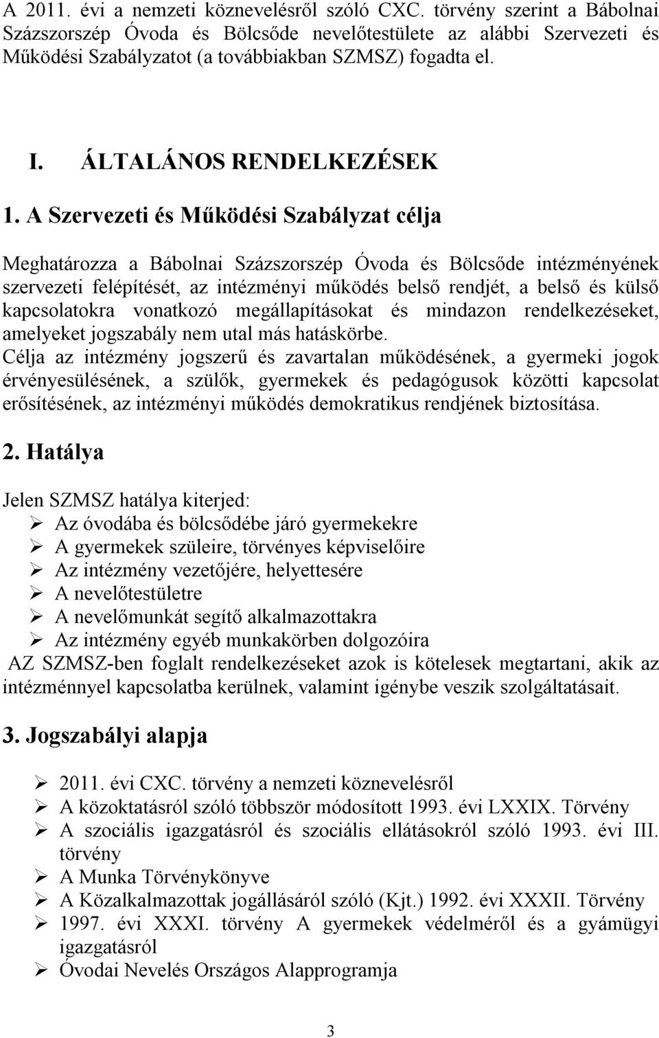 A Szervezeti és Működési Szabályzat célja Meghatározza a Bábolnai Százszorszép Óvoda és Bölcsőde intézményének szervezeti felépítését, az intézményi működés belső rendjét, a belső és külső