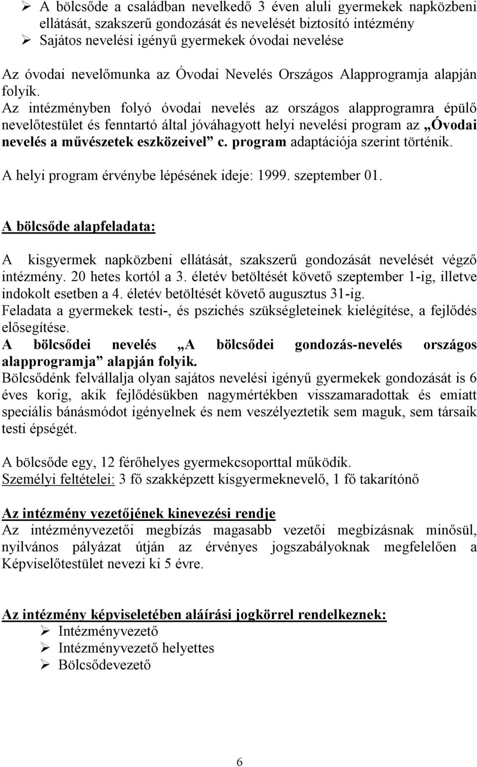 Az intézményben folyó óvodai nevelés az országos alapprogramra épülő nevelőtestület és fenntartó által jóváhagyott helyi nevelési program az Óvodai nevelés a művészetek eszközeivel c.