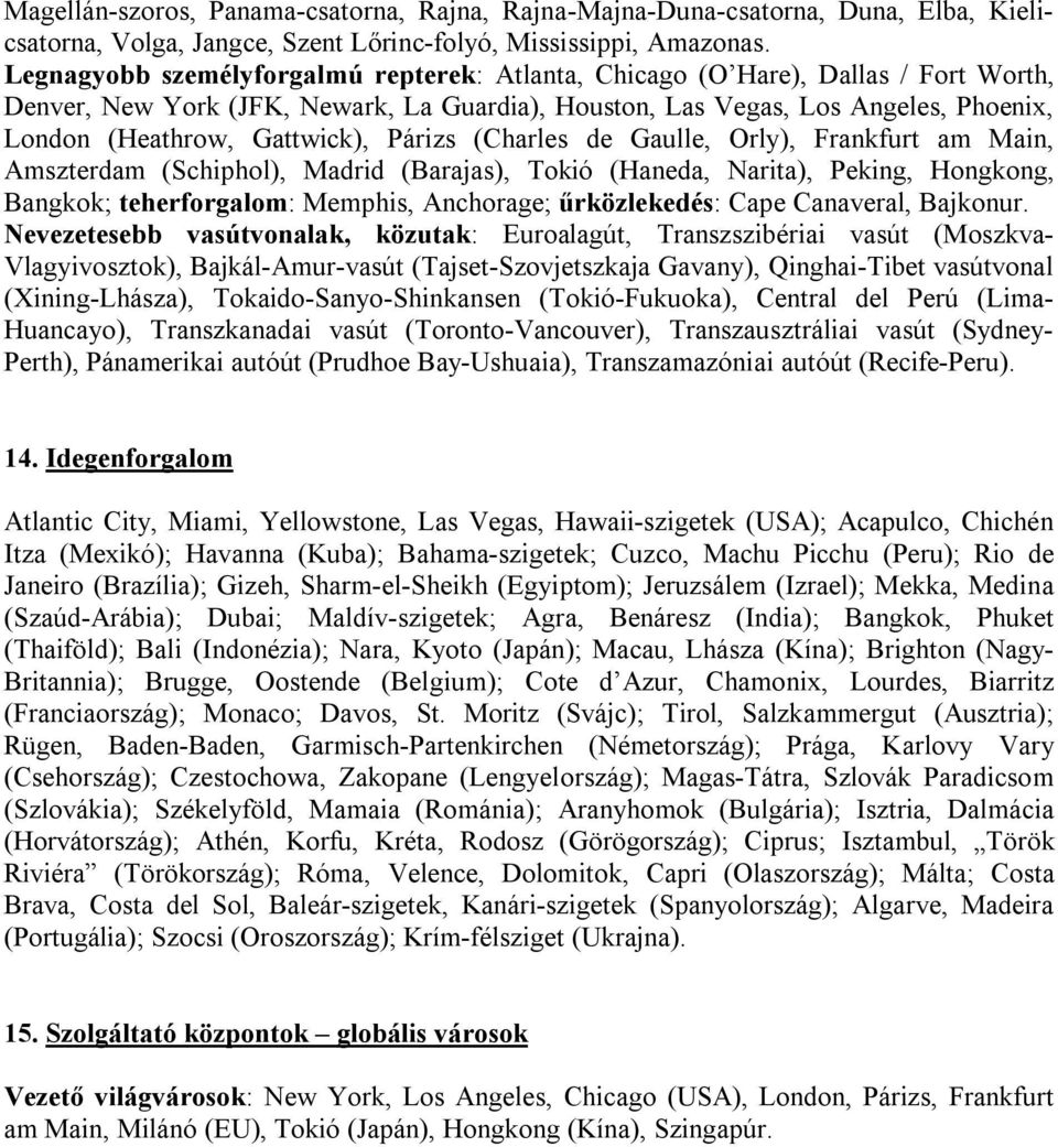 Párizs (Charles de Gaulle, Orly), Frankfurt am Main, Amszterdam (Schiphol), Madrid (Barajas), Tokió (Haneda, Narita), Peking, Hongkong, Bangkok; teherforgalom: Memphis, Anchorage; űrközlekedés: Cape