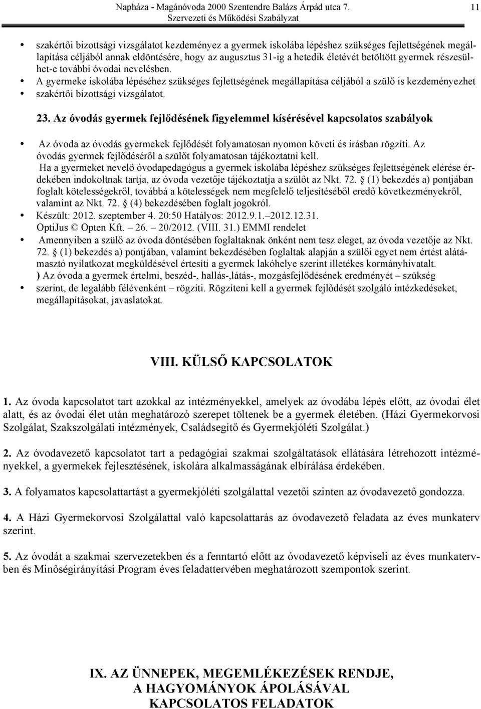 Az óvodás gyermek fejlődésének figyelemmel kísérésével kapcsolatos szabályok Az óvoda az óvodás gyermekek fejlődését folyamatosan nyomon követi és írásban rögzíti.