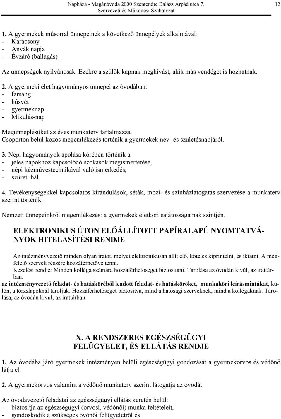 A gyermeki élet hagyományos ünnepei az óvodában: - farsang - húsvét - gyermeknap - Mikulás-nap Megünneplésüket az éves munkaterv tartalmazza.