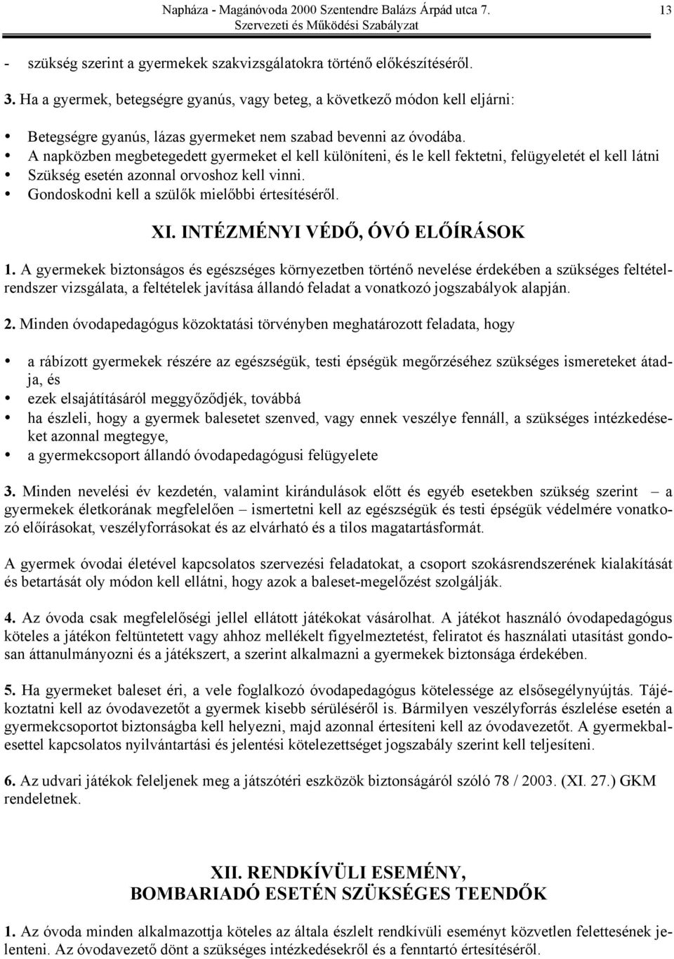 A napközben megbetegedett gyermeket el kell különíteni, és le kell fektetni, felügyeletét el kell látni Szükség esetén azonnal orvoshoz kell vinni. Gondoskodni kell a szülők mielőbbi értesítéséről.