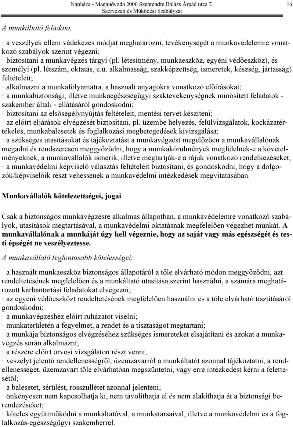 alkalmasság, szakképzettség, ismeretek, készség, jártasság) feltételeit; alkalmazni a munkafolyamatra, a használt anyagokra vonatkozó előírásokat; a munkabiztonsági, illetve munkaegészségügyi