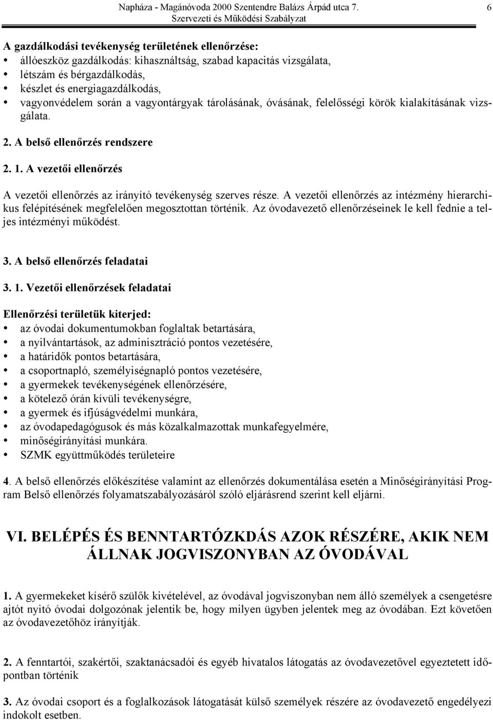 A vezetői ellenőrzés A vezetői ellenőrzés az irányító tevékenység szerves része. A vezetői ellenőrzés az intézmény hierarchikus felépítésének megfelelően megosztottan történik.