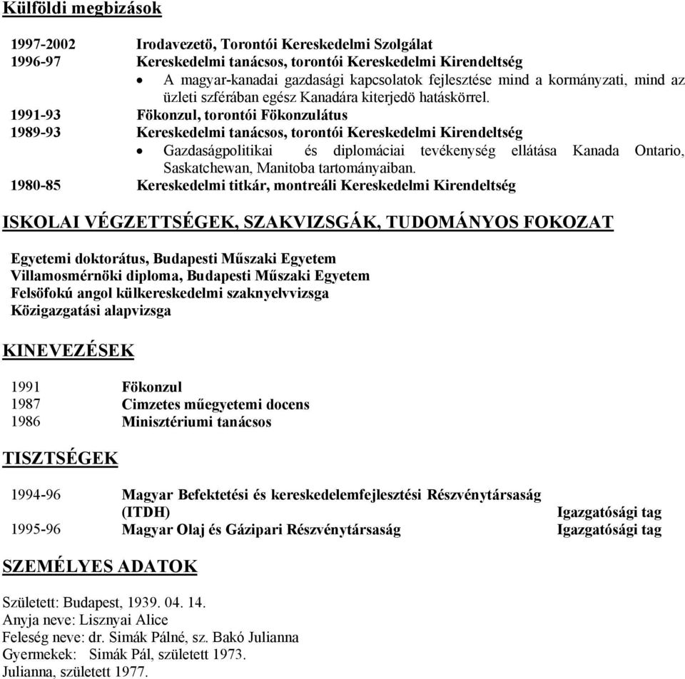 1991-93 Fökonzul, torontói Fökonzulátus 1989-93 Kereskedelmi tanácsos, torontói Kereskedelmi Kirendeltség Gazdaságpolitikai és diplomáciai tevékenység ellátása Kanada Ontario, Saskatchewan, Manitoba