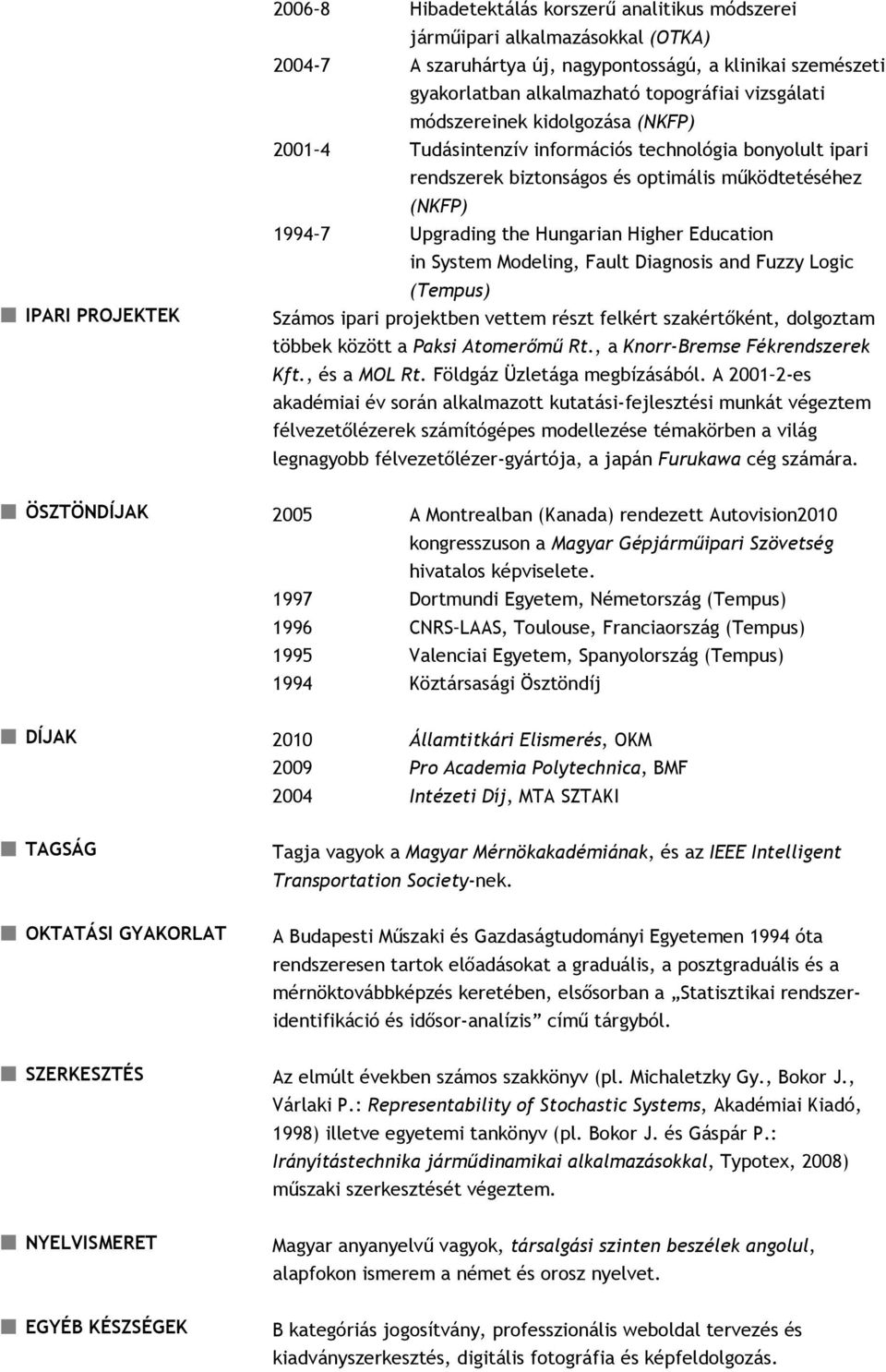 Hungarian Higher Education in System Modeling, Fault Diagnosis and Fuzzy Logic (Tempus) Számos ipari projektben vettem részt felkért szakértőként, dolgoztam többek között a Paksi Atomerőmű Rt.