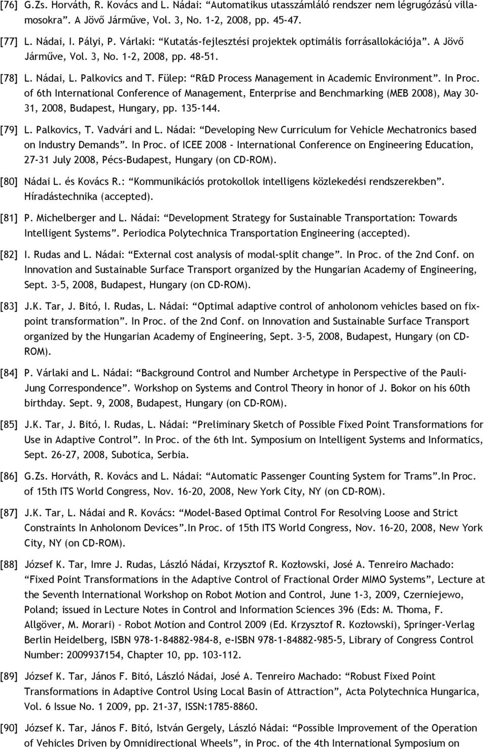 Fülep: R&D Process Management in Academic Environment. In Proc. of 6th International Conference of Management, Enterprise and Benchmarking (MEB 2008), May 30-31, 2008, Budapest, Hungary, pp. 135-144.