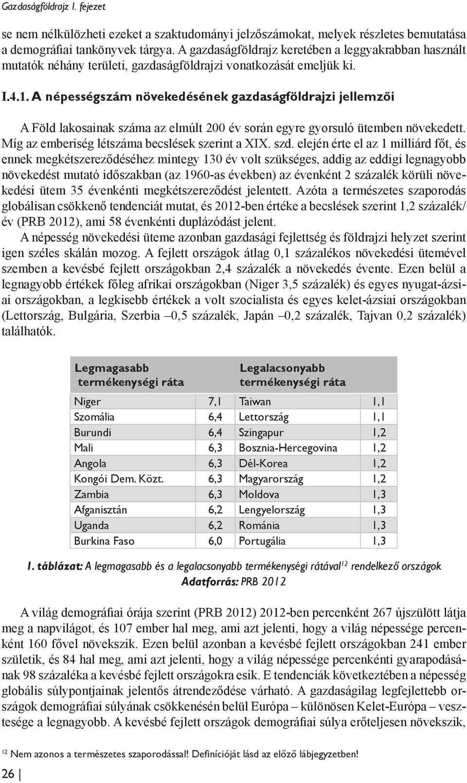 A népességszám növekedésének gazdaságföldrajzi jellemzői A Föld lakosainak száma az elmúlt 200 év során egyre gyorsuló ütemben növekedett. Míg az emberiség létszáma becslések szerint a XIX. szd.