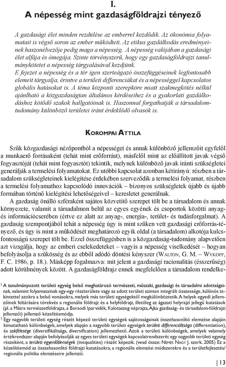 Szinte törvényszerű, hogy egy gazdaságföldrajzi tanulmánykötetet a népesség tárgyalásával kezdjünk.