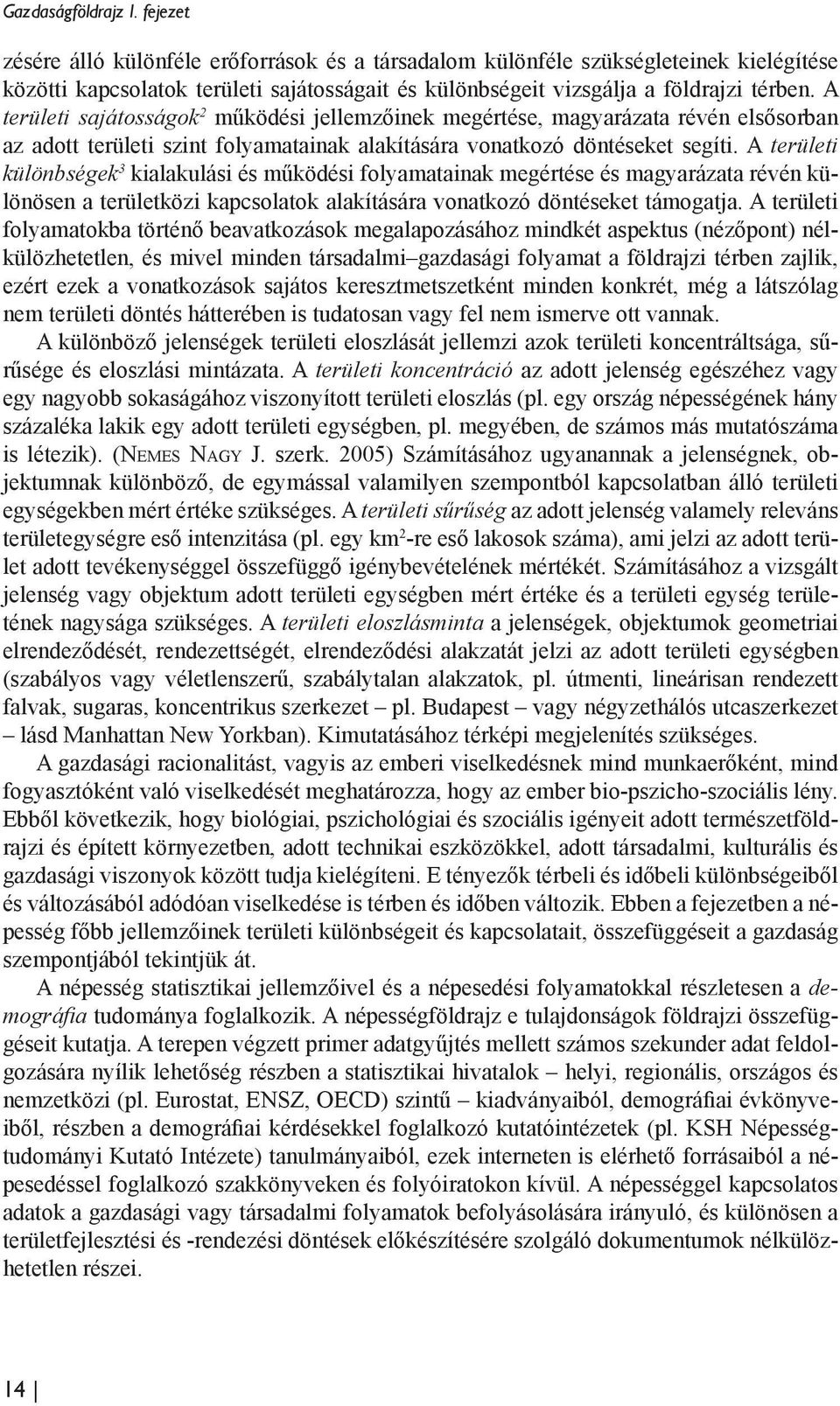 A területi sajátosságok 2 működési jellemzőinek megértése, magyarázata révén elsősorban az adott területi szint folyamatainak alakítására vonatkozó döntéseket segíti.