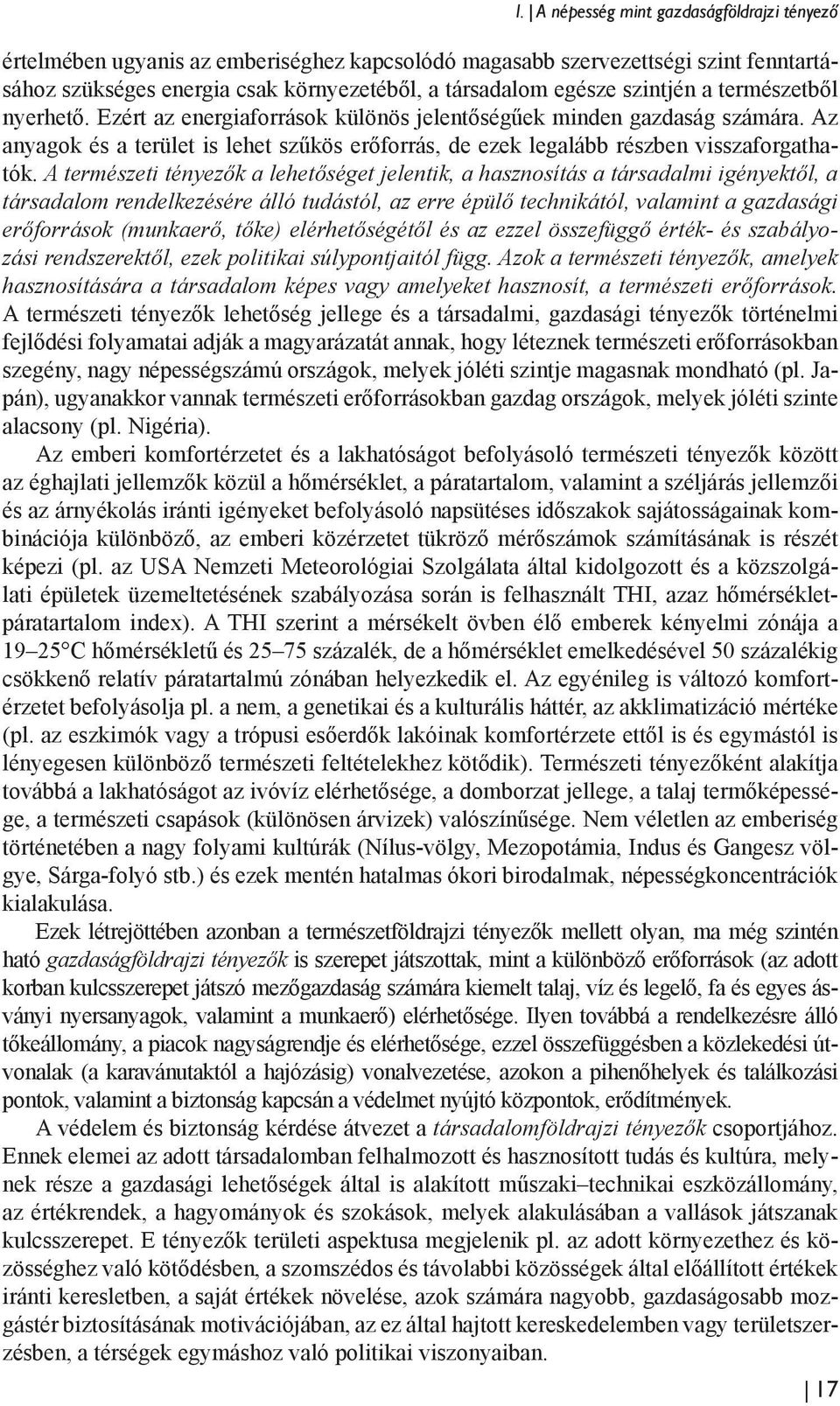 A természeti tényezők a lehetőséget jelentik, a hasznosítás a társadalmi igényektől, a társadalom rendelkezésére álló tudástól, az erre épülő technikától, valamint a gazdasági erőforrások (munkaerő,