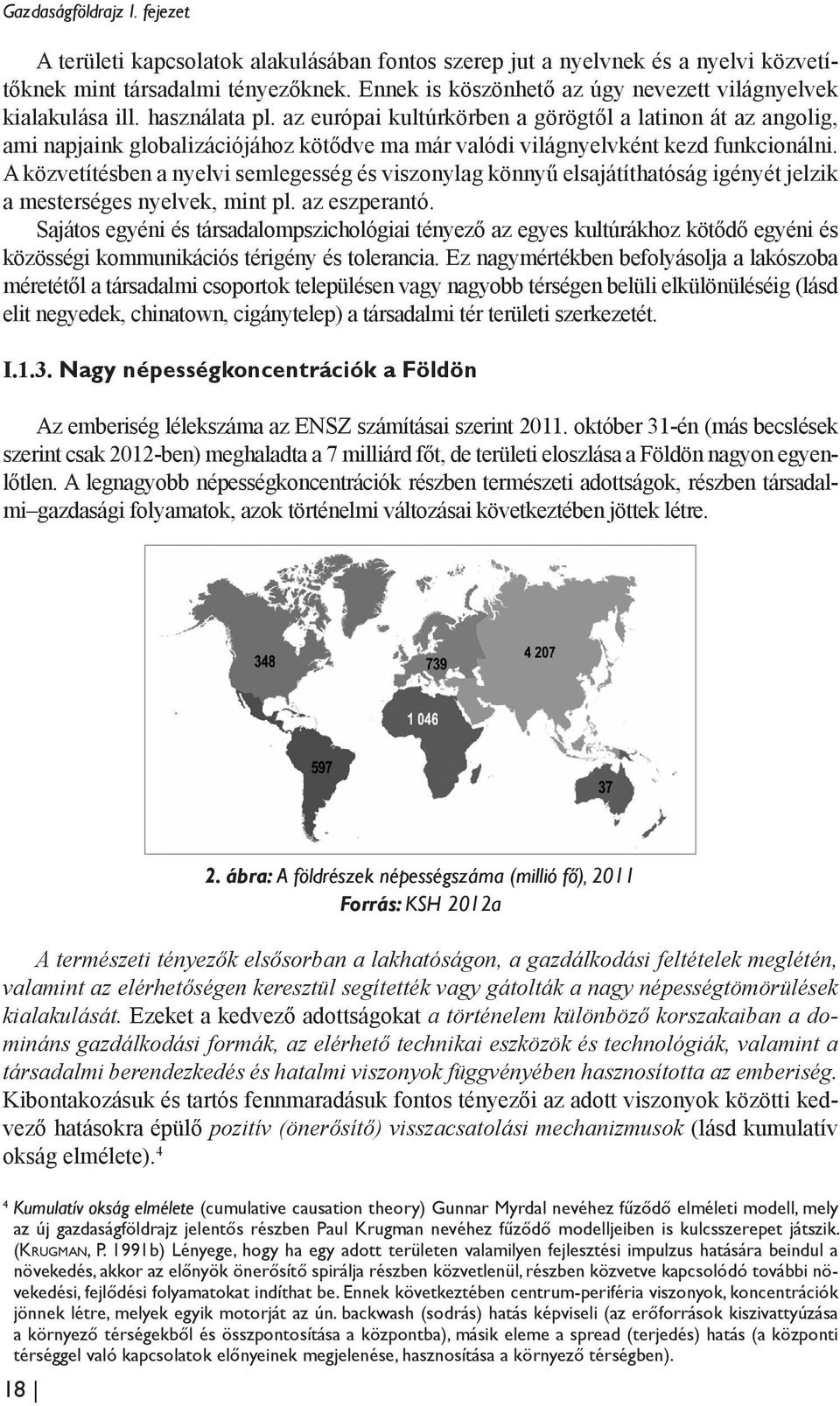 az európai kultúrkörben a görögtől a latinon át az angolig, ami napjaink globalizációjához kötődve ma már valódi világnyelvként kezd funkcionálni.